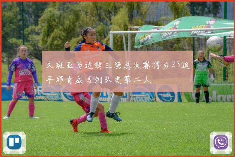 文班亚马连续三场总决赛得分25追平邓肯成马刺队史第二人